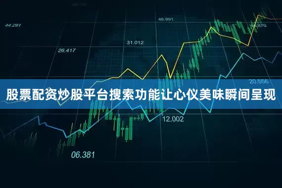 股票配资炒股平台搜索功能让心仪美味瞬间呈现