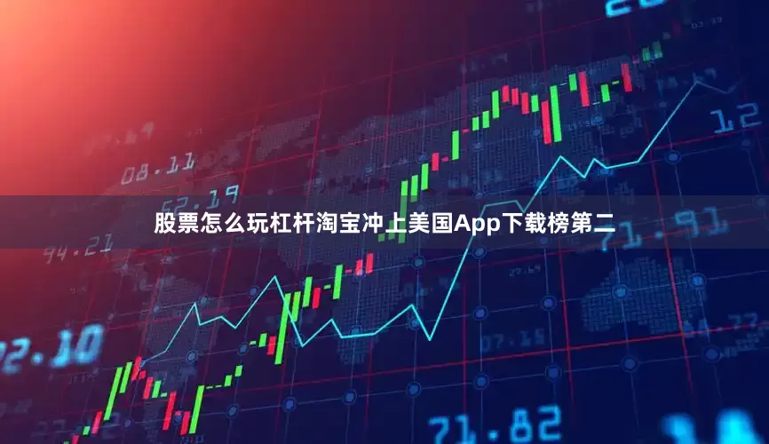 股票怎么玩杠杆淘宝冲上美国App下载榜第二